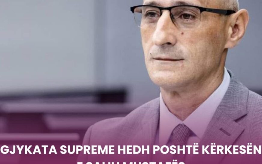 Gjykata Supreme rrëzon kërkesën e Salih Mustafës, mbetet në fuqi dënimi me 15 vjet burg