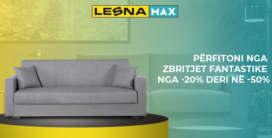 Lesna Max sjell zbritje deri në -50% – Mobilje cilësore me çmime që nuk përsëriten!