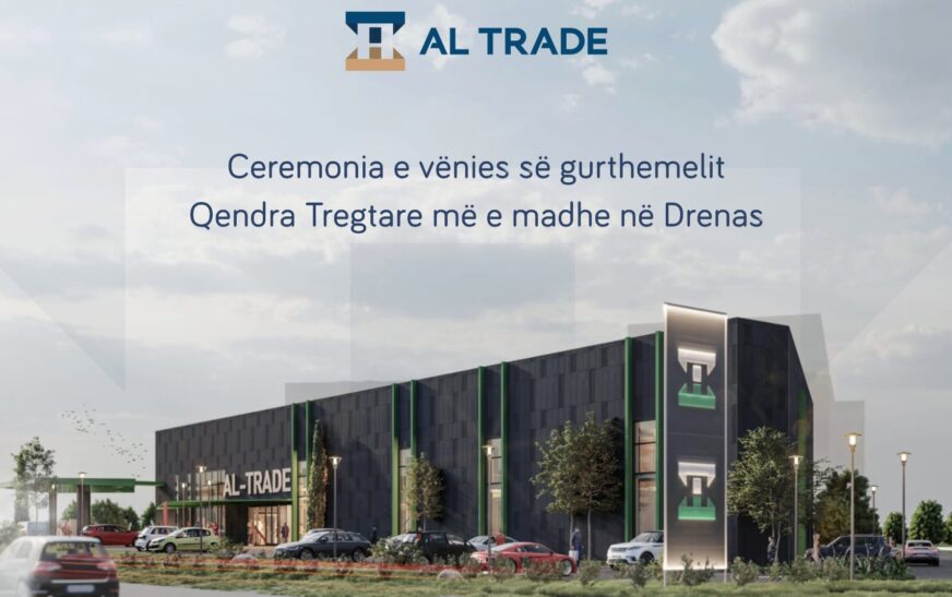Një epokë e re për Drenasin – Al Trade nis projektin madhor tregtar