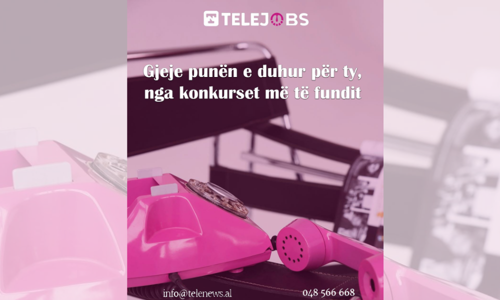 Punë të reja që nuk duhet t’i humbisni, TeleJobs ju pret!