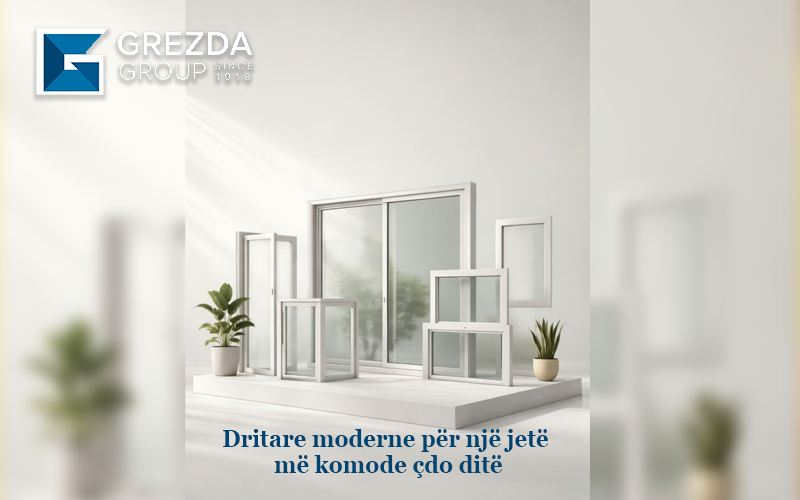 Grezda Group – Dritare që sjellin më shumë rehati në çdo hapësirë